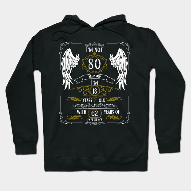 I'm Not 80, I'm 18, 62 Years of Experience Hoodie by DesingHeven